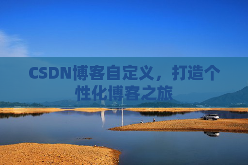 CSDN博客自定义，打造个性化博客之旅