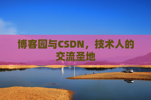 博客园与CSDN，技术人的交流圣地