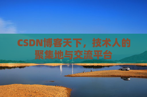 CSDN博客天下，技术人的聚集地与交流平台